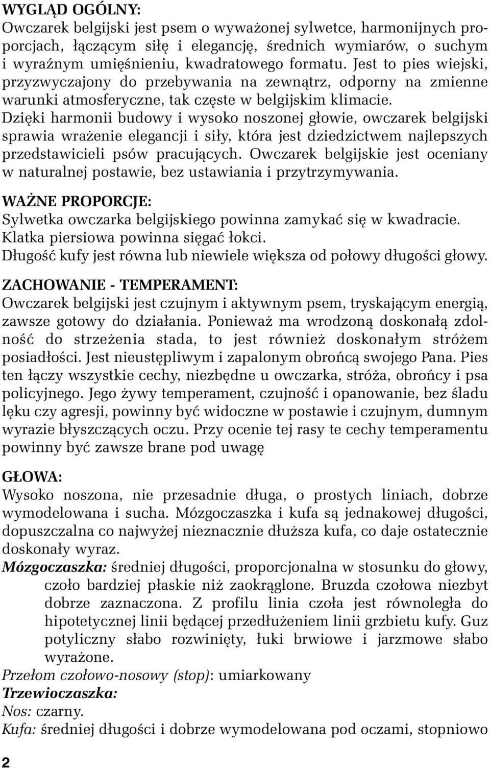 Dzięki harmonii budowy i wysoko noszonej głowie, owczarek belgijski sprawia wrażenie elegancji i siły, która jest dziedzictwem najlepszych przedstawicieli psów pracujących.