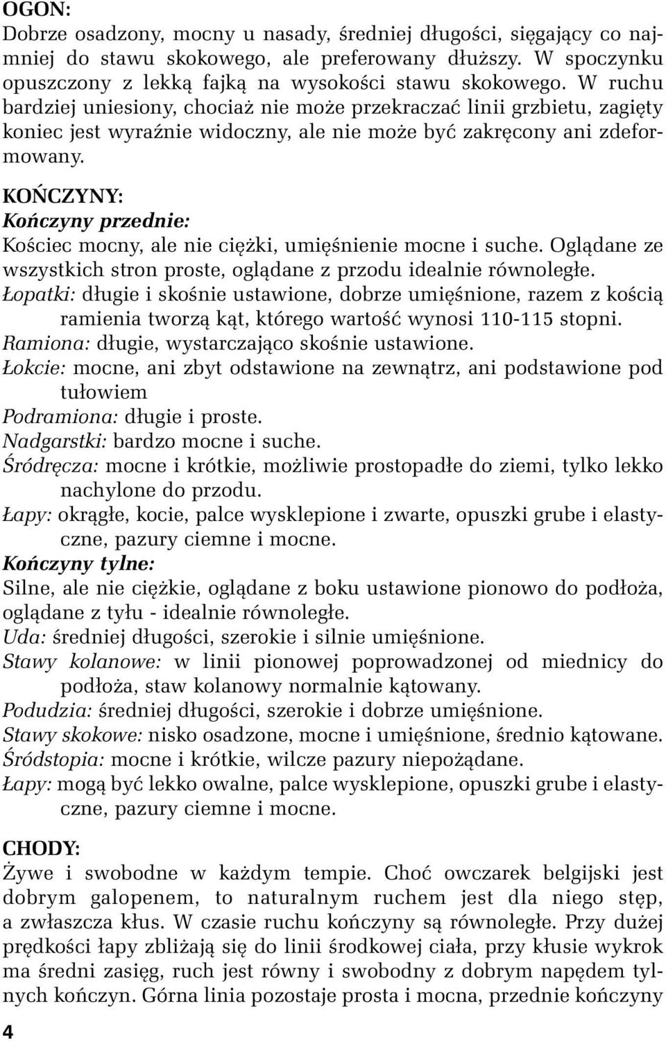 KOŃCZYNY: Kończyny przednie: Kościec mocny, ale nie ciężki, umięśnienie mocne i suche. Oglądane ze wszystkich stron proste, oglądane z przodu idealnie równoległe.