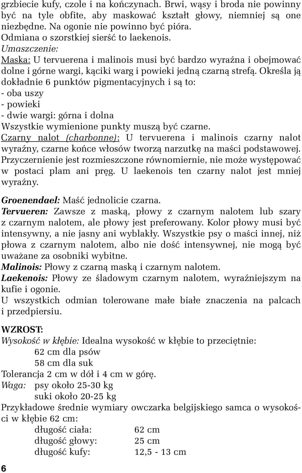 Określa ją dokładnie 6 punktów pigmentacyjnych i są to: - oba uszy - powieki - dwie wargi: górna i dolna Wszystkie wymienione punkty muszą być czarne.