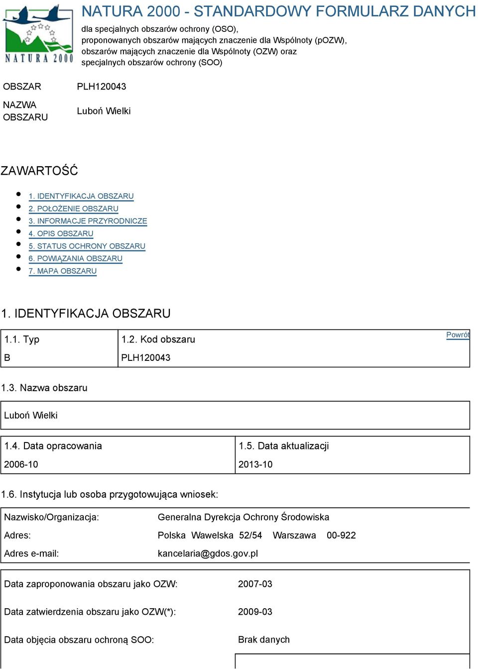 STATUS OCHRONY OBSZARU 6. POWIĄZANIA OBSZARU 7. MAPA OBSZARU 1. IDENTYFIKACJA OBSZARU 1.1. Typ 1.2. Kod obszaru B PLH120043 1.3. Nazwa obszaru Luboń Wielki 1.4. Data opracowania 1.5.