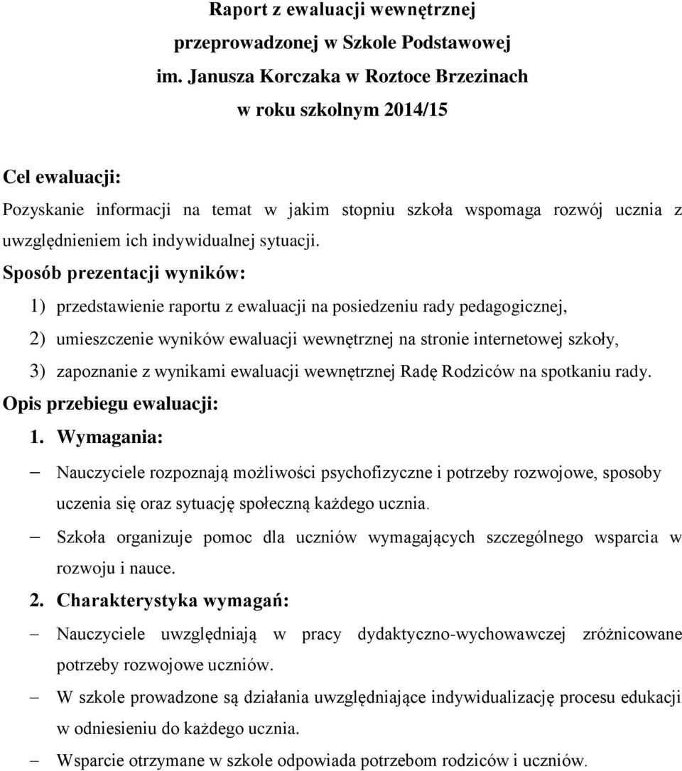 Sposób prezentacji wyników: 1) przedstawienie raportu z ewaluacji na posiedzeniu rady pedagogicznej, 2) umieszczenie wyników ewaluacji wewnętrznej na stronie internetowej szkoły, 3) zapoznanie z