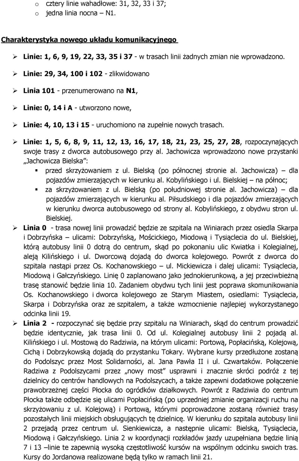 Linie: 1, 5, 6, 8, 9, 11, 12, 13, 16, 17, 18, 21, 23, 25, 27, 28, rozpoczynających swoje trasy z dworca autobusowego przy al.