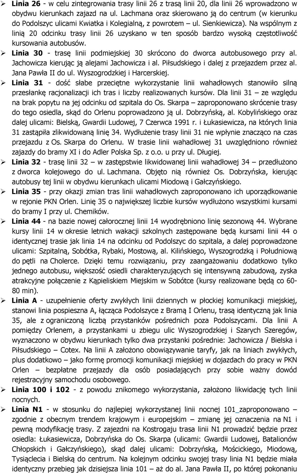 Na wspólnym z linią 20 odcinku trasy linii 26 uzyskano w ten sposób bardzo wysoką częstotliwość kursowania autobusów. Linia 30 - trasę linii podmiejskiej 30 skrócono do dworca autobusowego przy al.