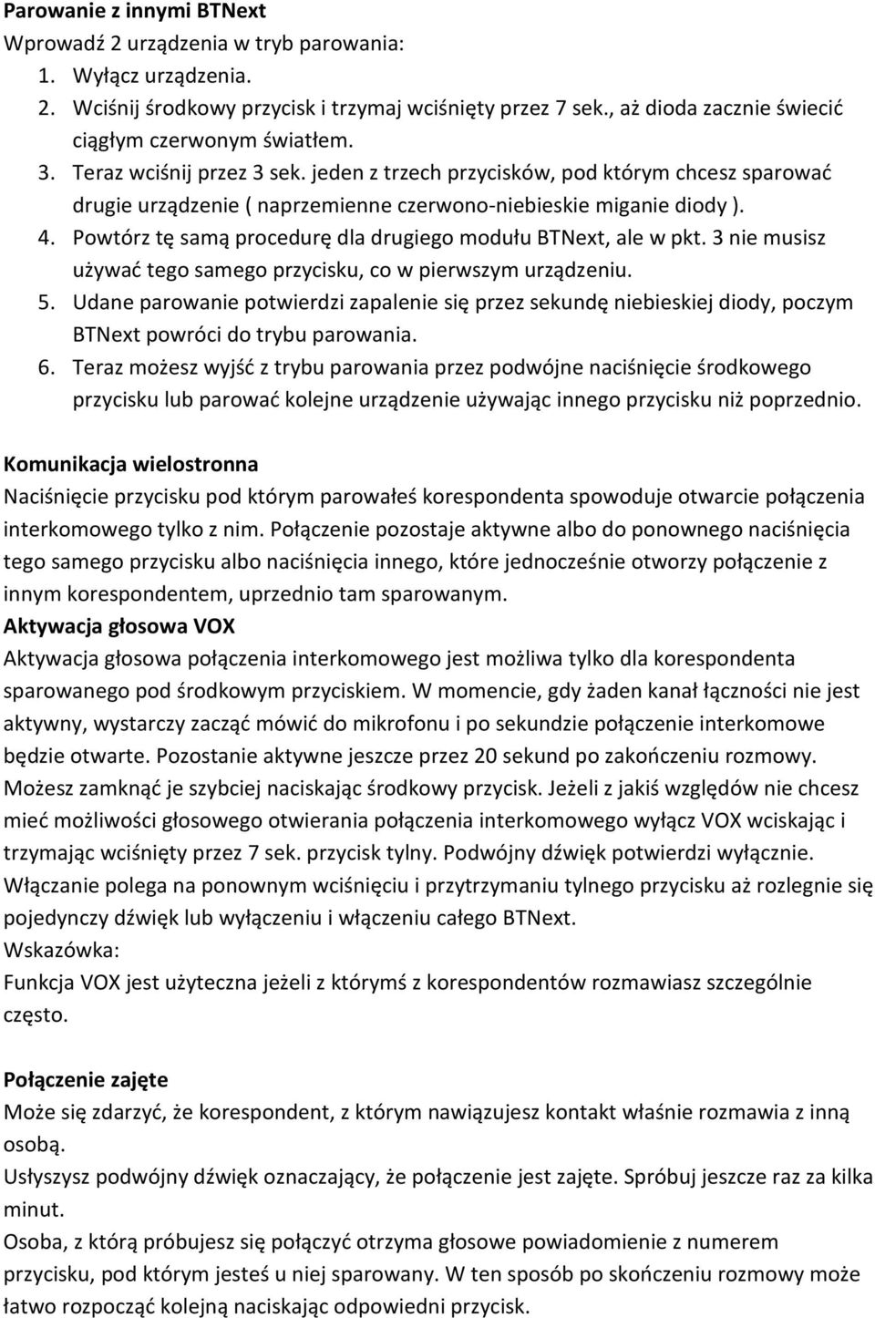 jeden z trzech przycisków, pod którym chcesz sparować drugie urządzenie ( naprzemienne czerwono-niebieskie miganie diody ). 4. Powtórz tę samą procedurę dla drugiego modułu BTNext, ale w pkt.