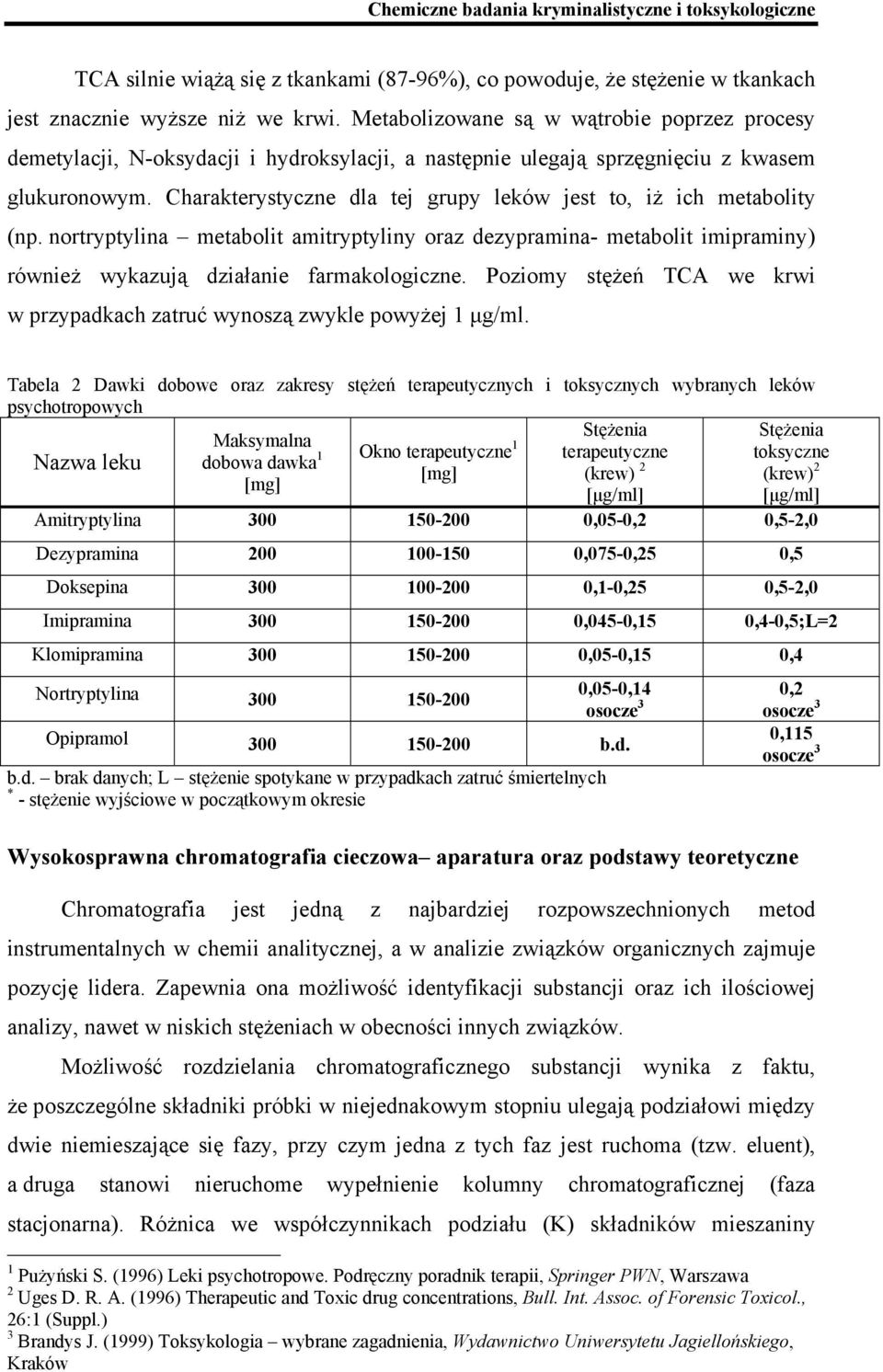 Charakterystyczne dla tej grupy leków jest to, iż ich metabolity (np. nortryptylina metabolit amitryptyliny oraz dezypramina- metabolit imipraminy) również wykazują działanie farmakologiczne.