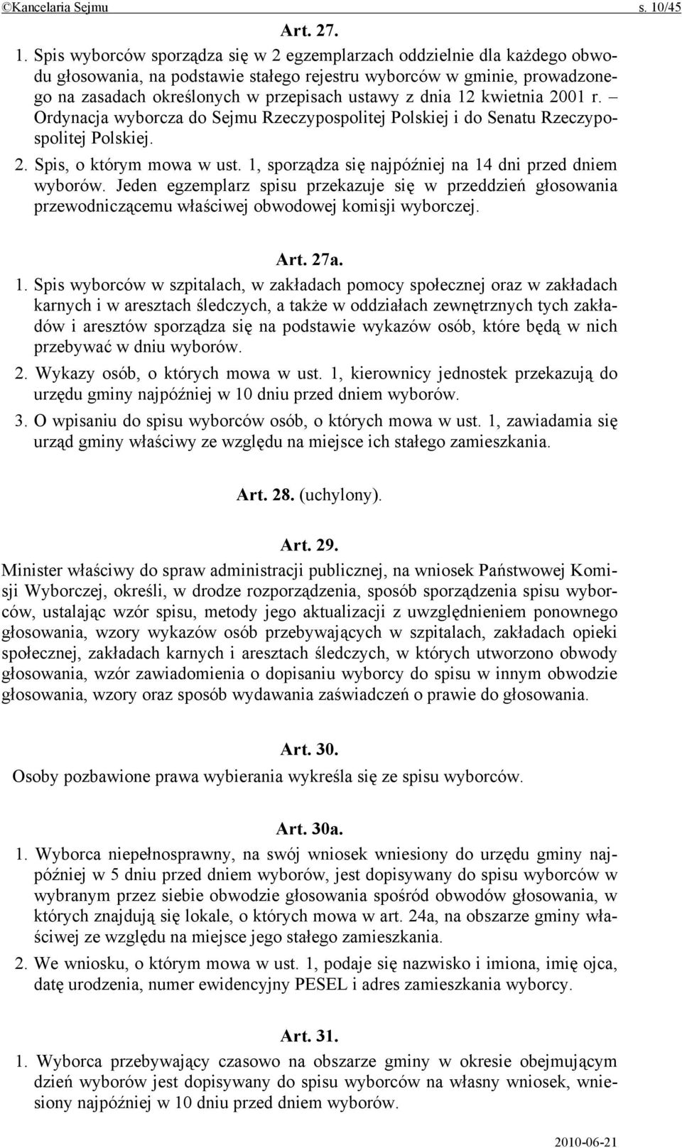 Spis wyborców sporządza się w 2 egzemplarzach oddzielnie dla każdego obwodu głosowania, na podstawie stałego rejestru wyborców w gminie, prowadzonego na zasadach określonych w przepisach ustawy z