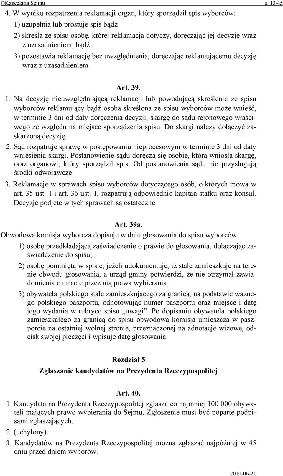 uzasadnieniem, bądź 3) pozostawia reklamację bez uwzględnienia, doręczając reklamującemu decyzję wraz z uzasadnieniem. Art. 39. 1.