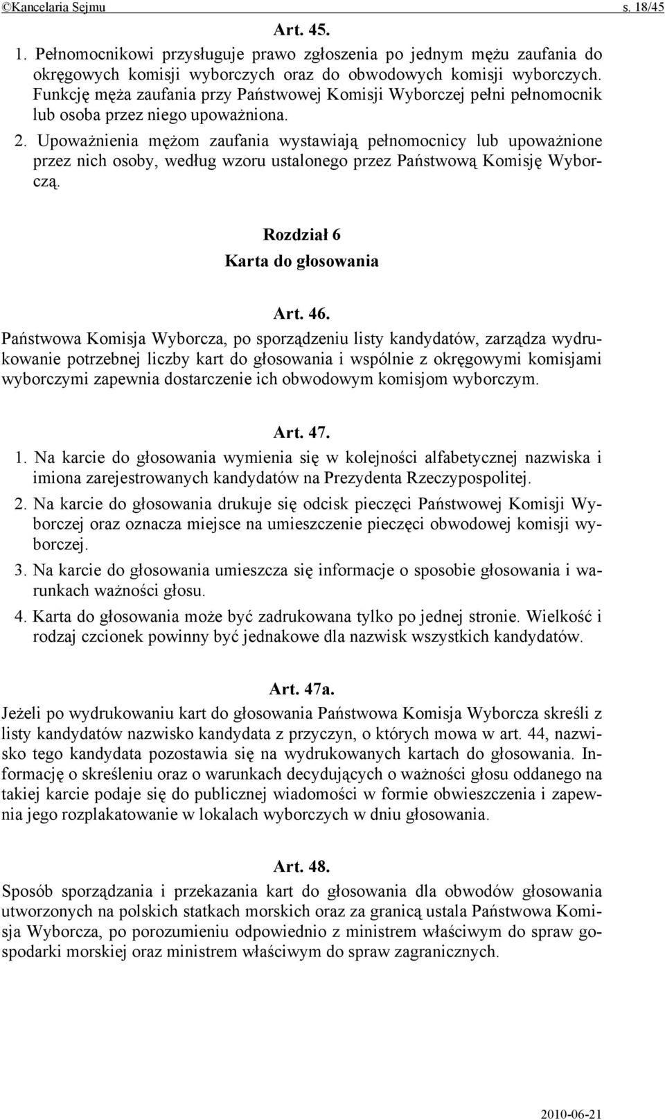 Upoważnienia mężom zaufania wystawiają pełnomocnicy lub upoważnione przez nich osoby, według wzoru ustalonego przez Państwową Komisję Wyborczą. Rozdział 6 Karta do głosowania Art. 46.