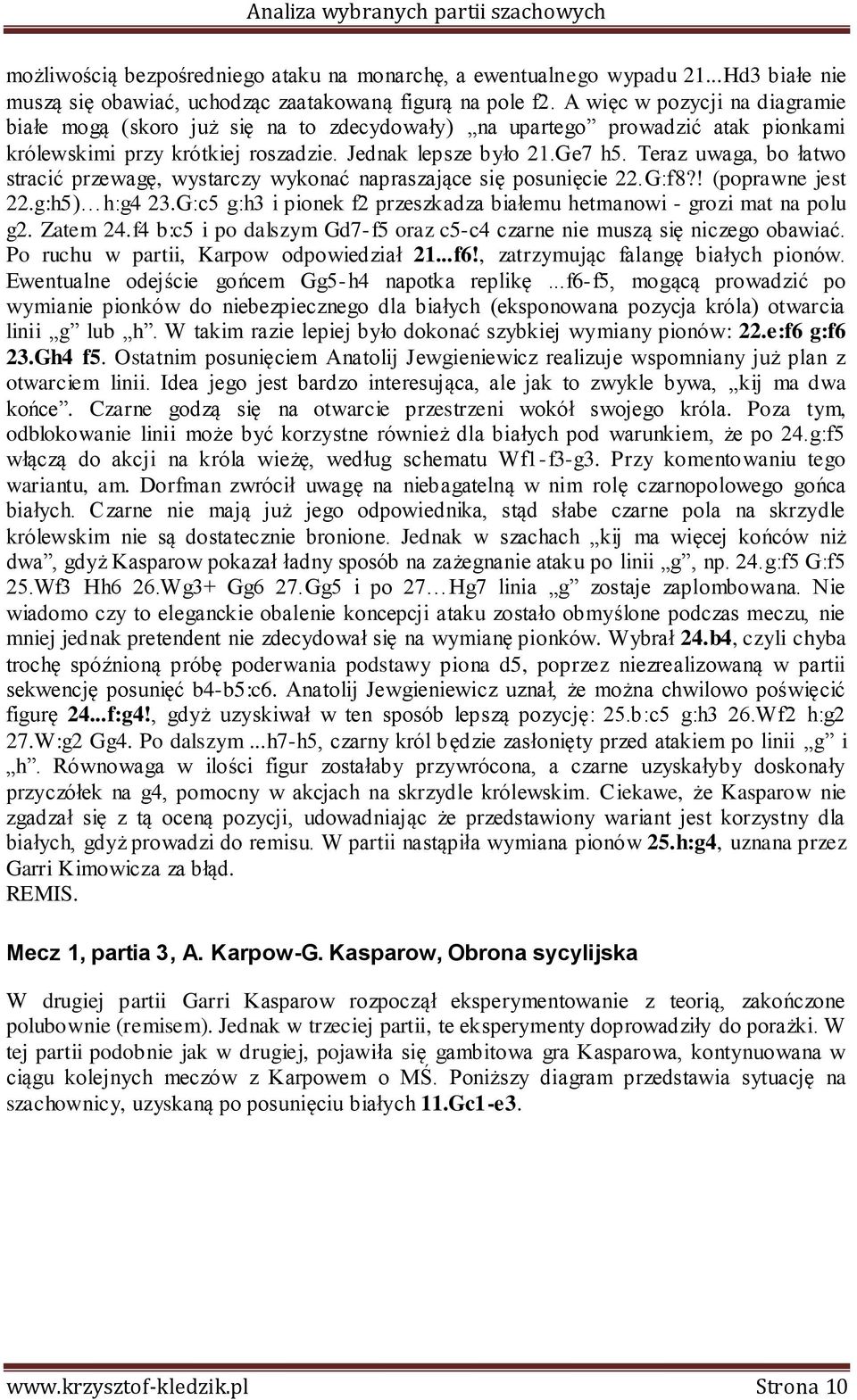 Teraz uwaga, bo łatwo stracić przewagę, wystarczy wykonać napraszające się posunięcie 22.G:f8?! (poprawne jest 22.g:h5) h:g4 23.