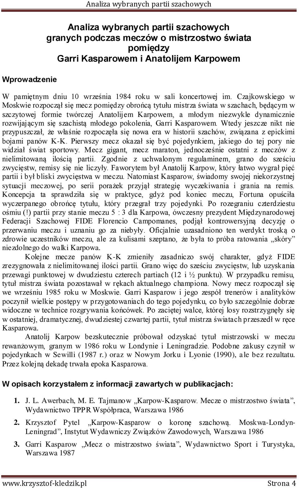 się szachistą młodego pokolenia, Garri Kasparowem. Wtedy jeszcze nikt nie przypuszczał, że właśnie rozpoczęła się nowa era w historii szachów, związana z epickimi bojami panów K-K.