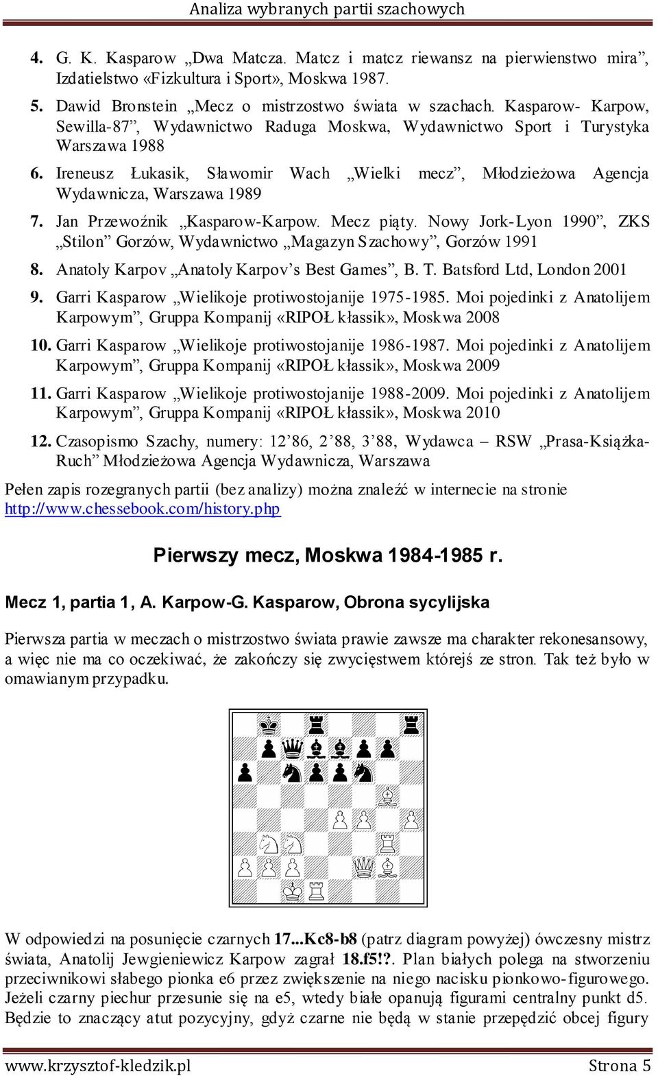 Jan Przewoźnik Kasparow-Karpow. Mecz piąty. Nowy Jork-Lyon 1990, ZKS Stilon Gorzów, Wydawnictwo Magazyn Szachowy, Gorzów 1991 8. Anatoly Karpov Anatoly Karpov s Best Games, B. T.