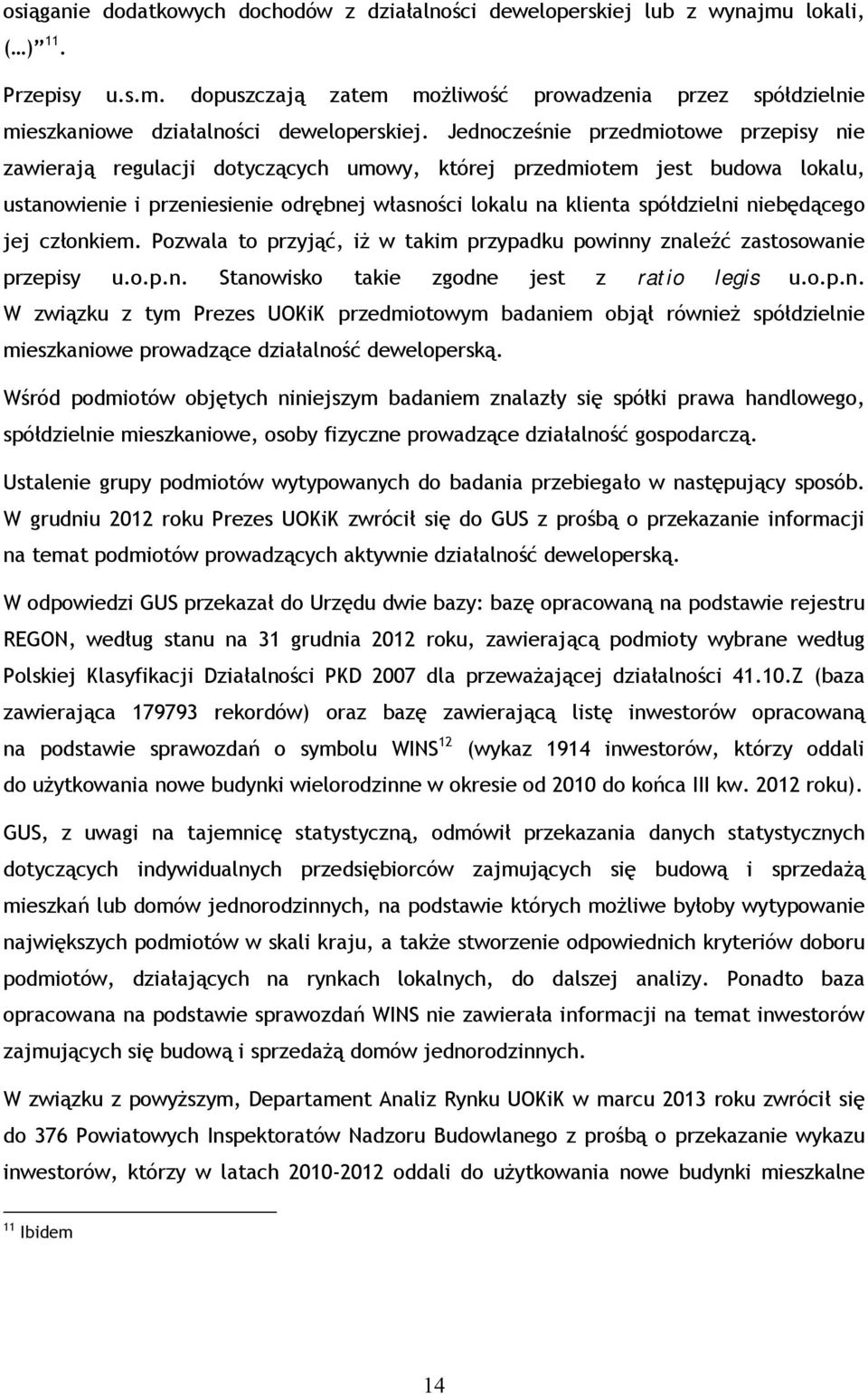 niebędącego jej członkiem. Pozwala to przyjąć, iż w takim przypadku powinny znaleźć zastosowanie przepisy u.o.p.n. Stanowisko takie zgodne jest z ratio legis u.o.p.n. W związku z tym Prezes UOKiK przedmiotowym badaniem objął również spółdzielnie mieszkaniowe prowadzące działalność deweloperską.