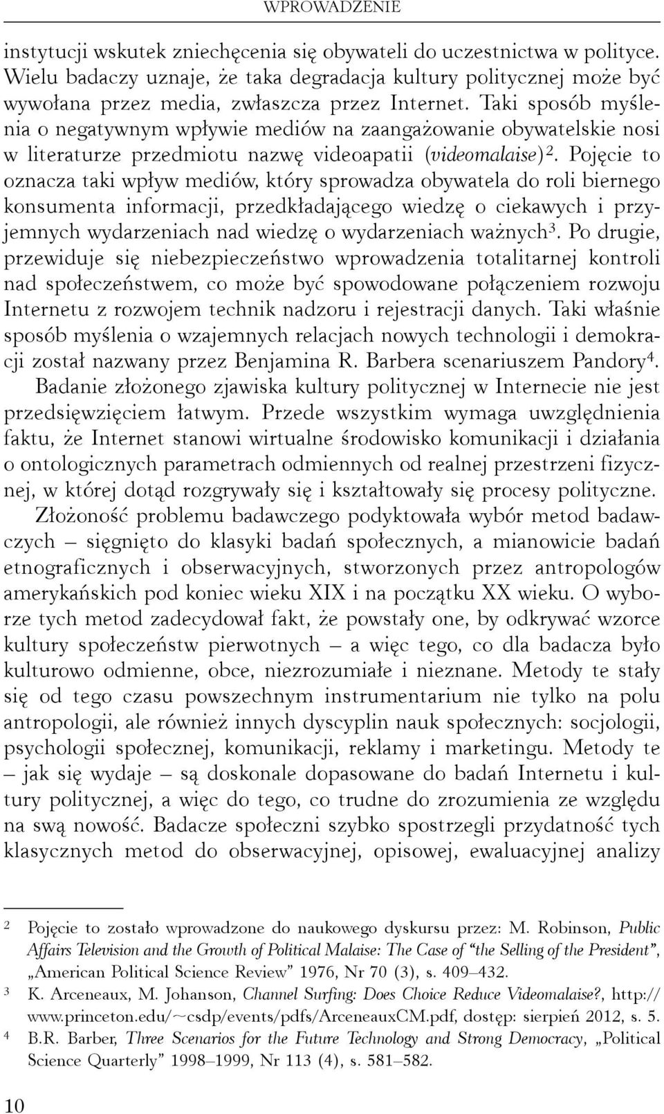 Taki sposób myślenia o negatywnym wpływie mediów na zaangażowanie obywatelskie nosi w literaturze przedmiotu nazwę videoapatii (videomalaise) 2.