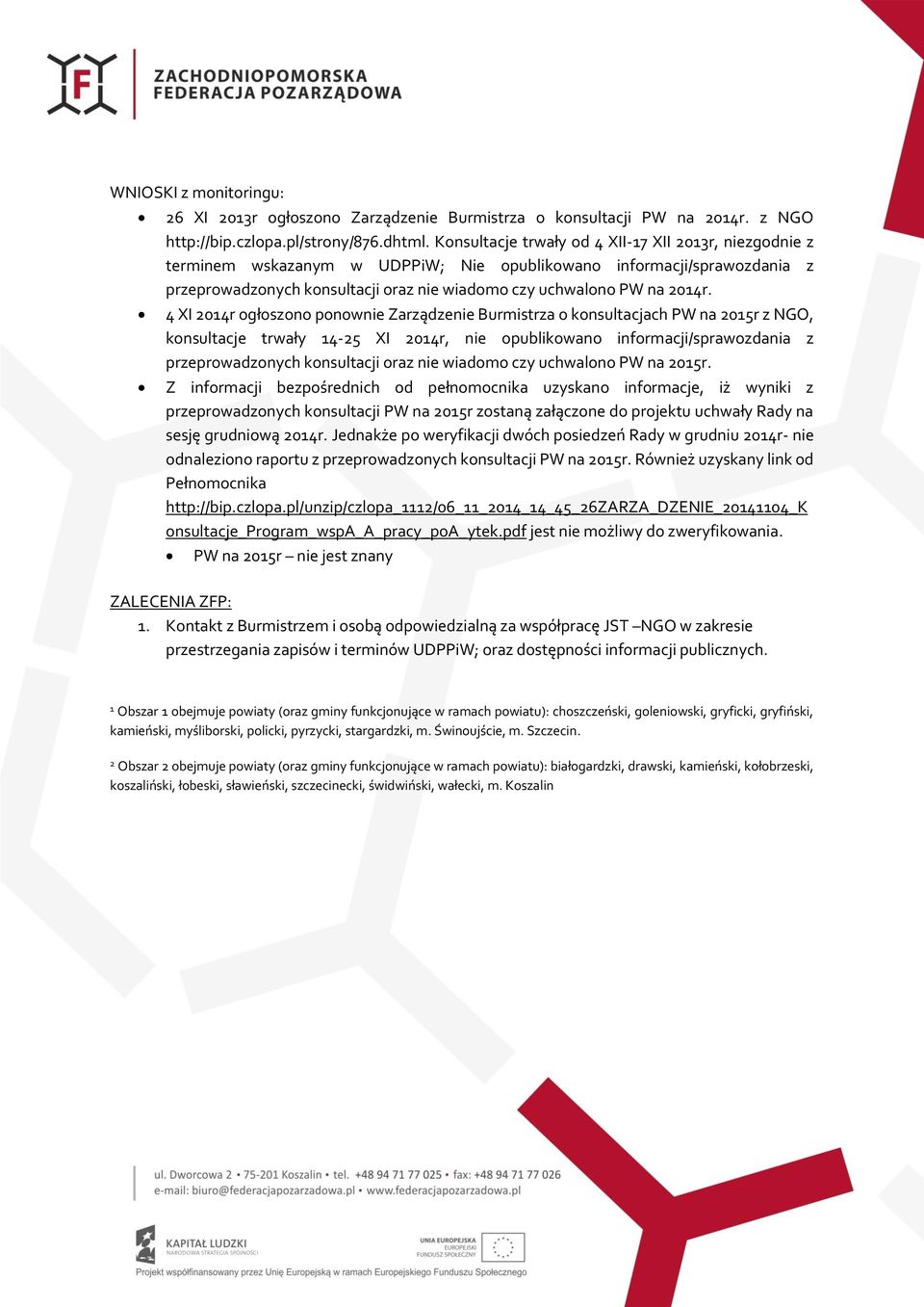 4 XI 2014r ogłoszono ponownie Zarządzenie Burmistrza o konsultacjach PW na 2015r z NGO, konsultacje trwały 14-25 XI 2014r, nie opublikowano informacji/sprawozdania z przeprowadzonych konsultacji oraz