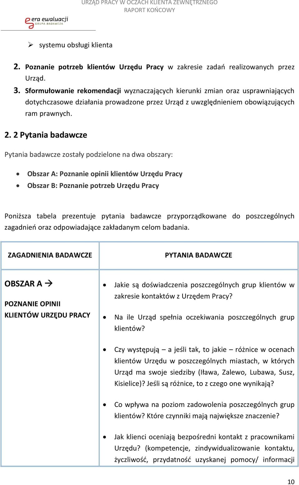 2 Pytania badawcze Pytania badawcze zostały podzielone na dwa obszary: Obszar A: Poznanie opinii klientów Urzędu Pracy Obszar B: Poznanie potrzeb Urzędu Pracy Poniższa tabela prezentuje pytania