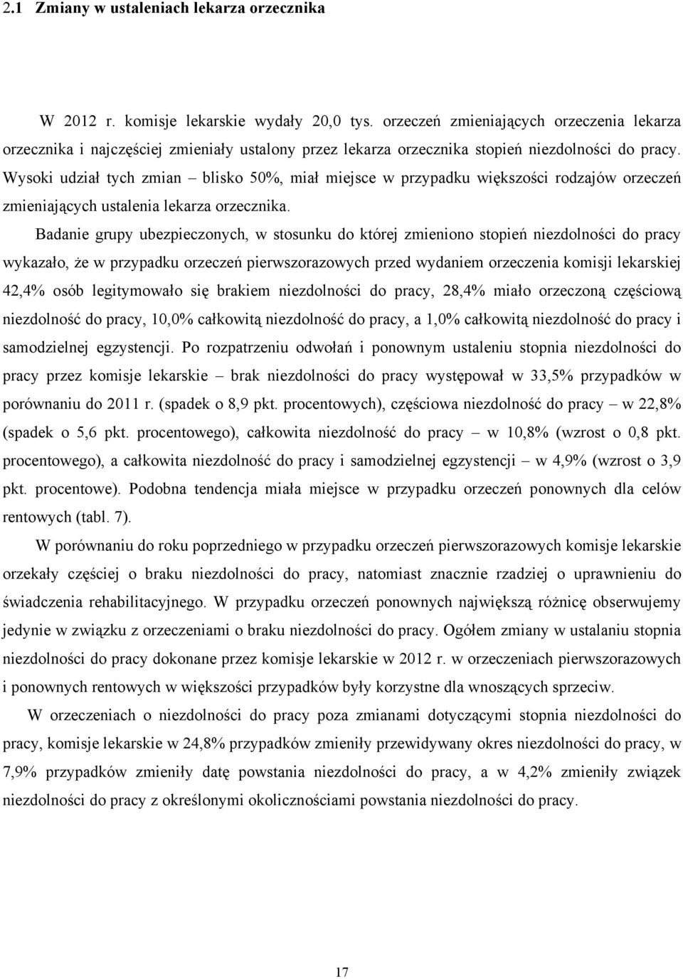 Wysoki udział tych zmian blisko 50%, miał miejsce w przypadku większości rodzajów orzeczeń zmieniających ustalenia lekarza orzecznika.