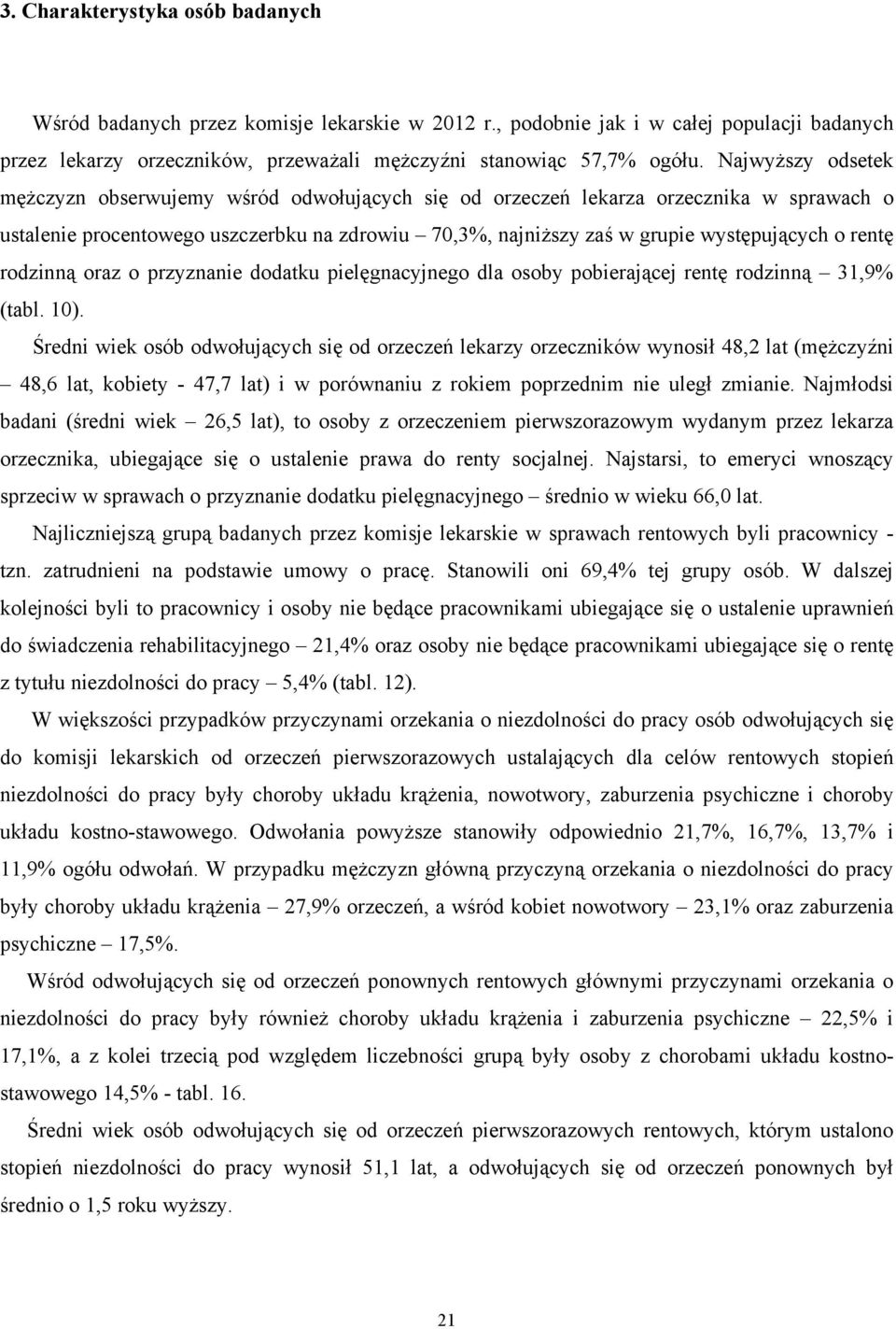 rentę rodzinną oraz o przyznanie dodatku pielęgnacyjnego dla osoby pobierającej rentę rodzinną 31,9% (tabl. 10).