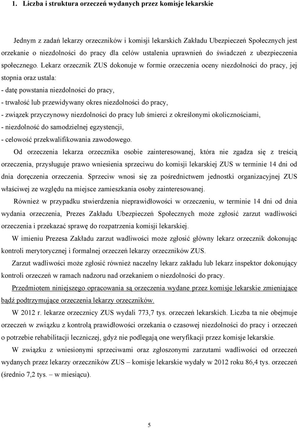 Lekarz orzecznik ZUS dokonuje w formie orzeczenia oceny niezdolności do pracy, jej stopnia oraz ustala: - datę powstania niezdolności do pracy, - trwałość lub przewidywany okres niezdolności do