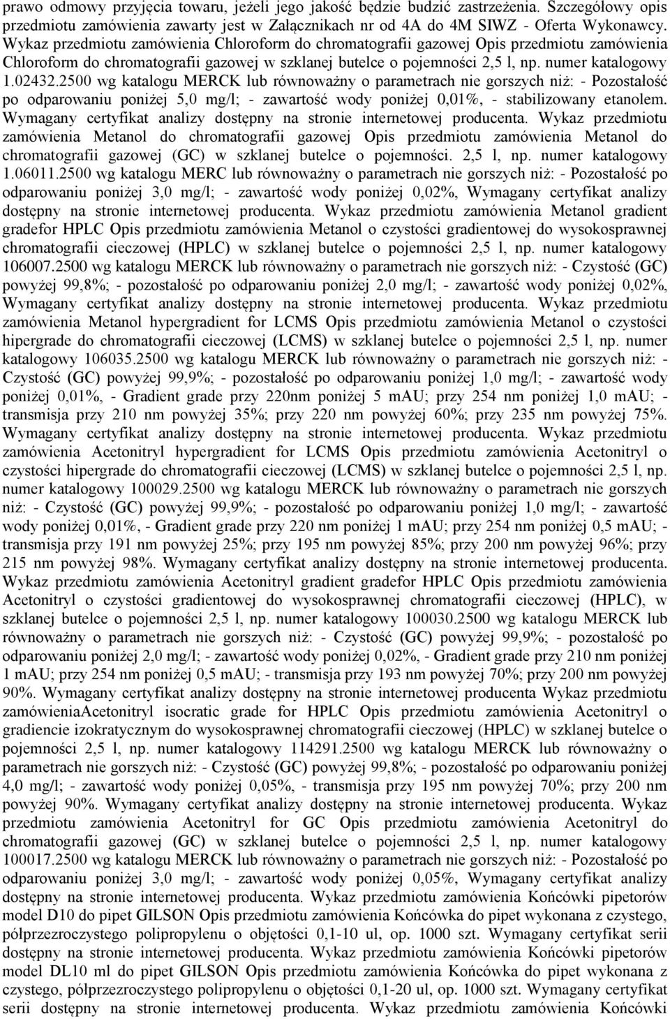 2500 wg katalogu MERCK lub równoważny o parametrach nie gorszych niż: - Pozostałość po odparowaniu poniżej 5,0 mg/l; - zawartość wody poniżej 0,01%, - stabilizowany etanolem.