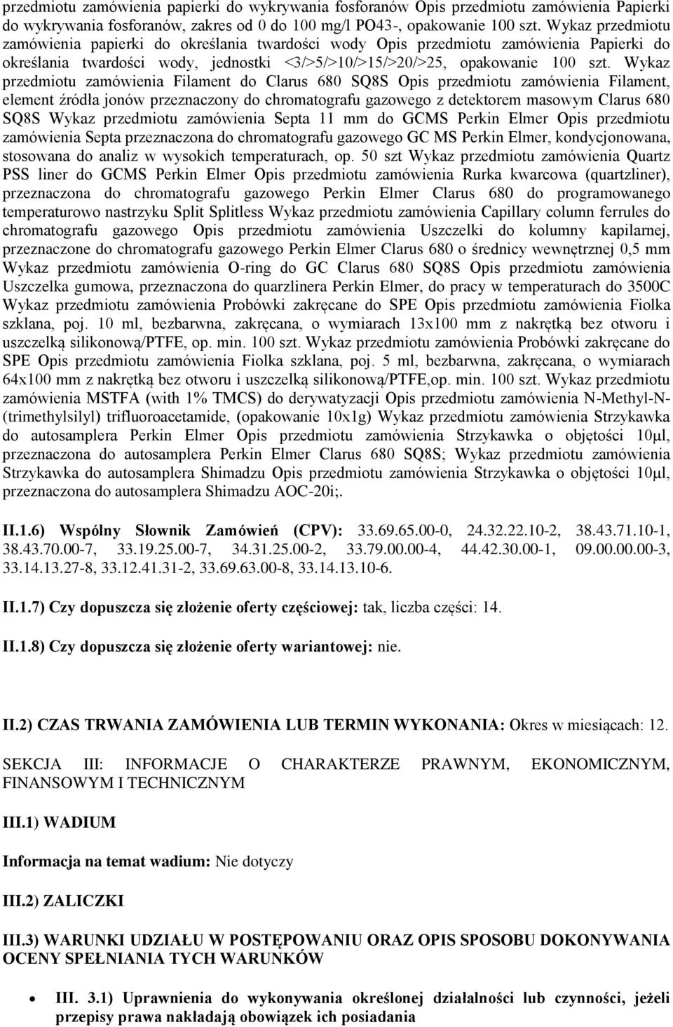 Wykaz przedmiotu zamówienia Filament do Clarus 680 SQ8S Opis przedmiotu zamówienia Filament, element źródła jonów przeznaczony do chromatografu gazowego z detektorem masowym Clarus 680 SQ8S Wykaz