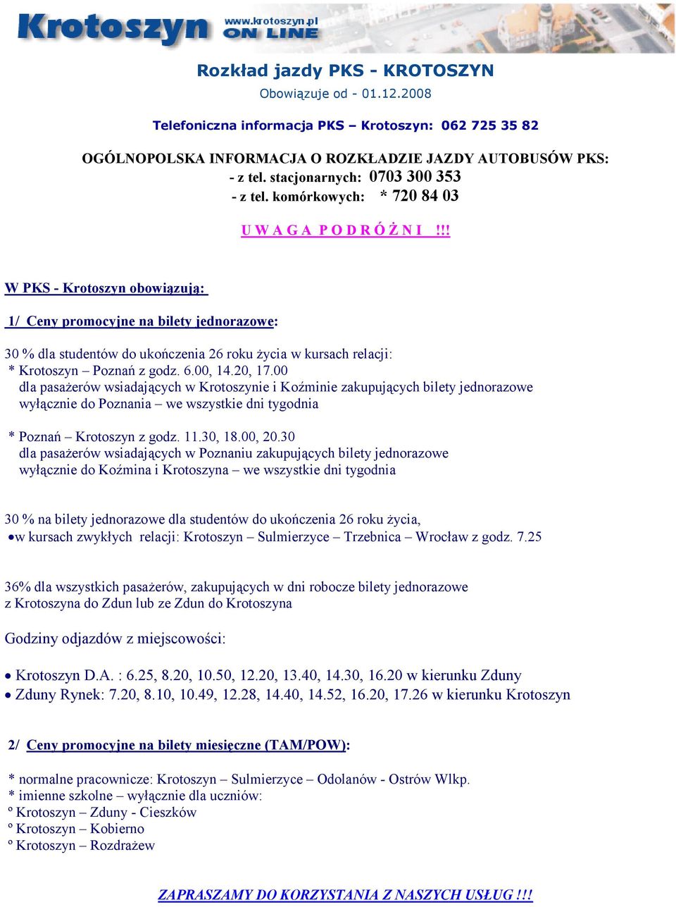 !! W PKS - Krotoszyn obowiązują: 1/ Ceny promocyjne na bilety jednorazowe: 30 % dla studentów do ukończenia 26 roku Ŝycia w kursach relacji: * Krotoszyn Poznań z godz. 6.00, 14.20, 17.