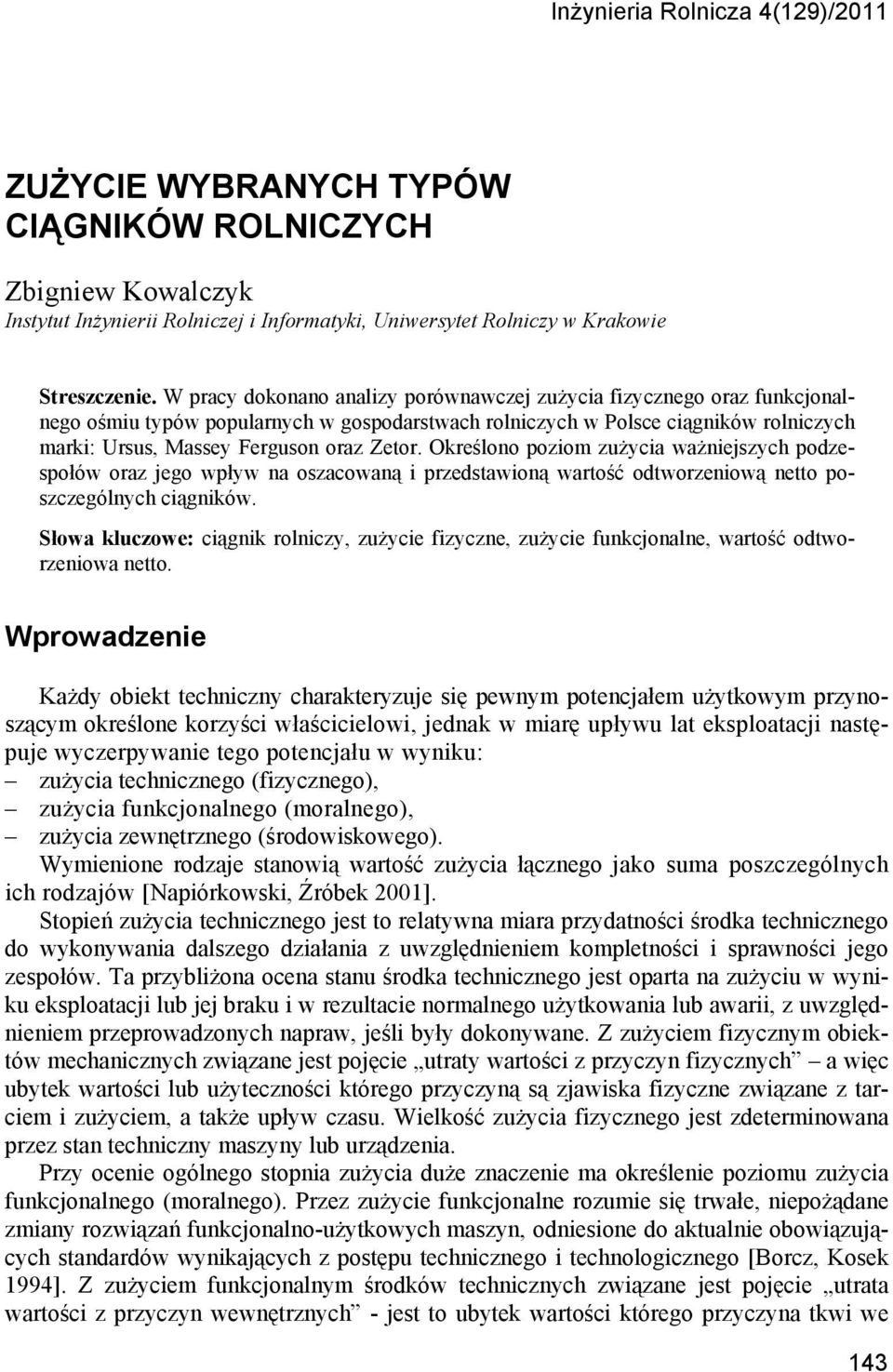 Określono poziom zużycia ważniejszych podzespołów oraz jego wpływ na oszacowaną i przedstawioną wartość odtworzeniową netto poszczególnych ciągników.