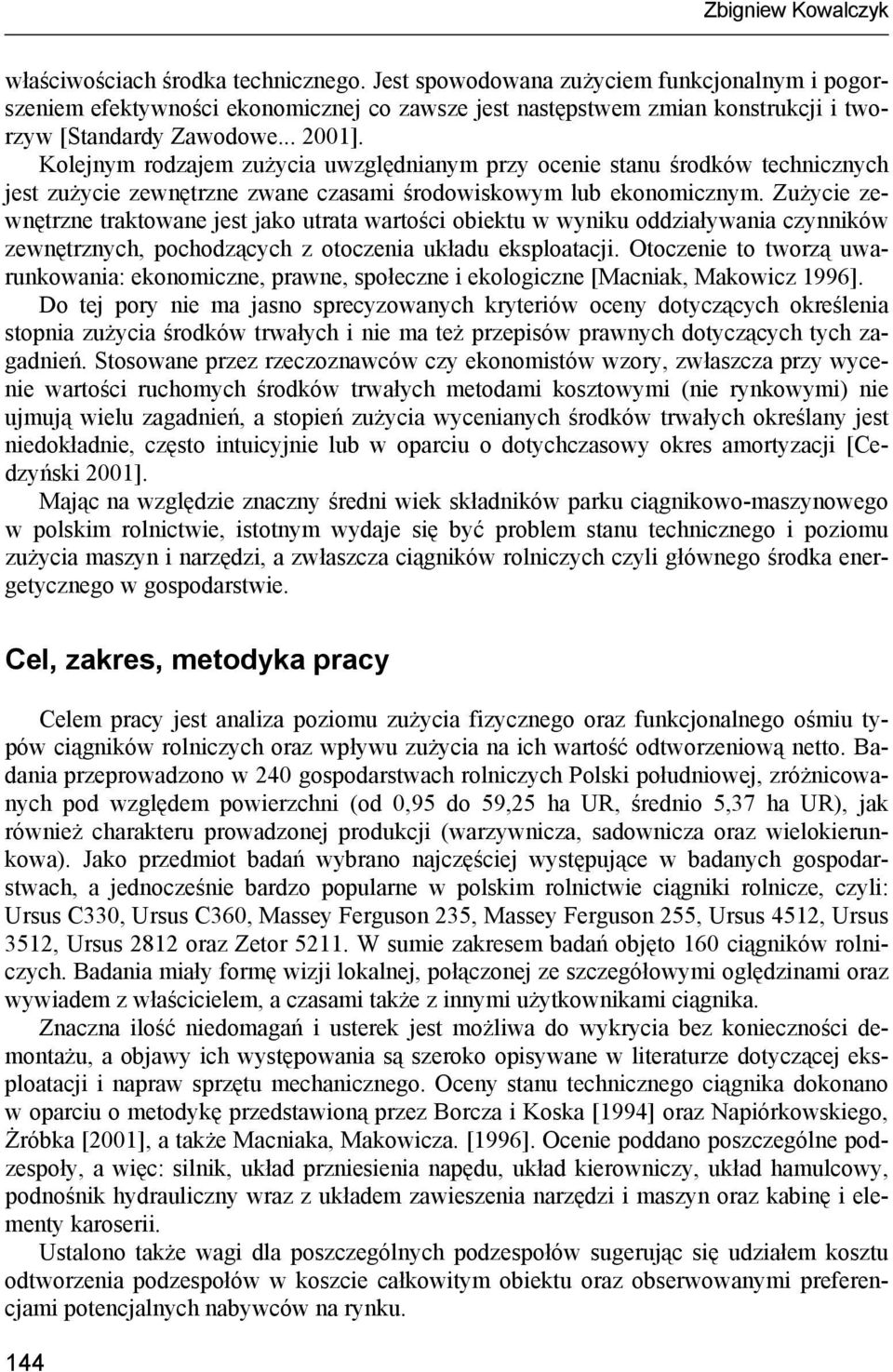 Kolejnym rodzajem zużycia uwzględnianym przy ocenie stanu środków technicznych jest zużycie zewnętrzne zwane czasami środowiskowym lub ekonomicznym.