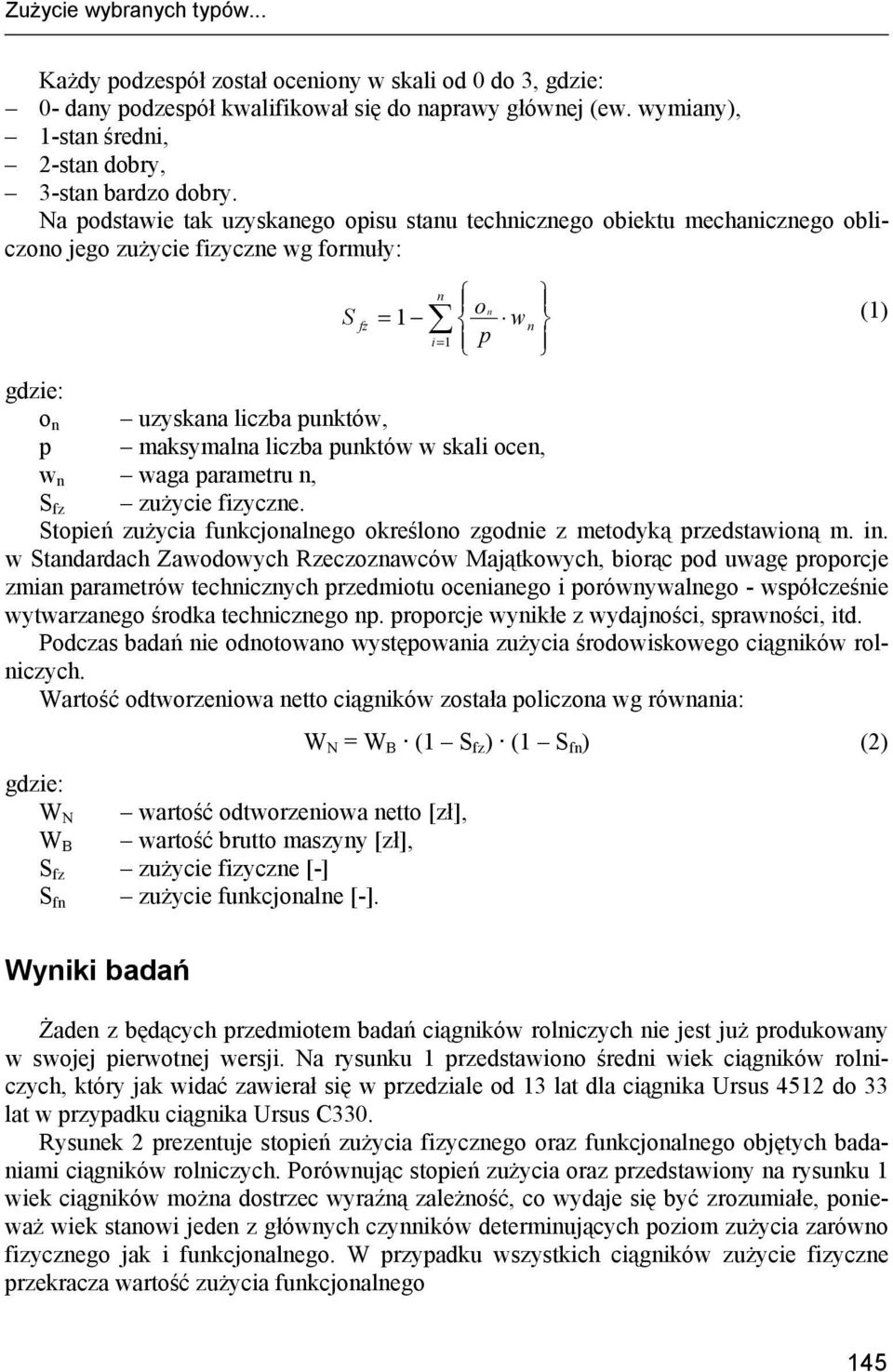 Na podstawie tak uzyskanego opisu stanu technicznego obiektu mechanicznego obliczono jego zużycie fizyczne wg formuły: S n = on 1 (1) i= 1 p fz w n gdzie: o n uzyskana liczba punktów, p maksymalna