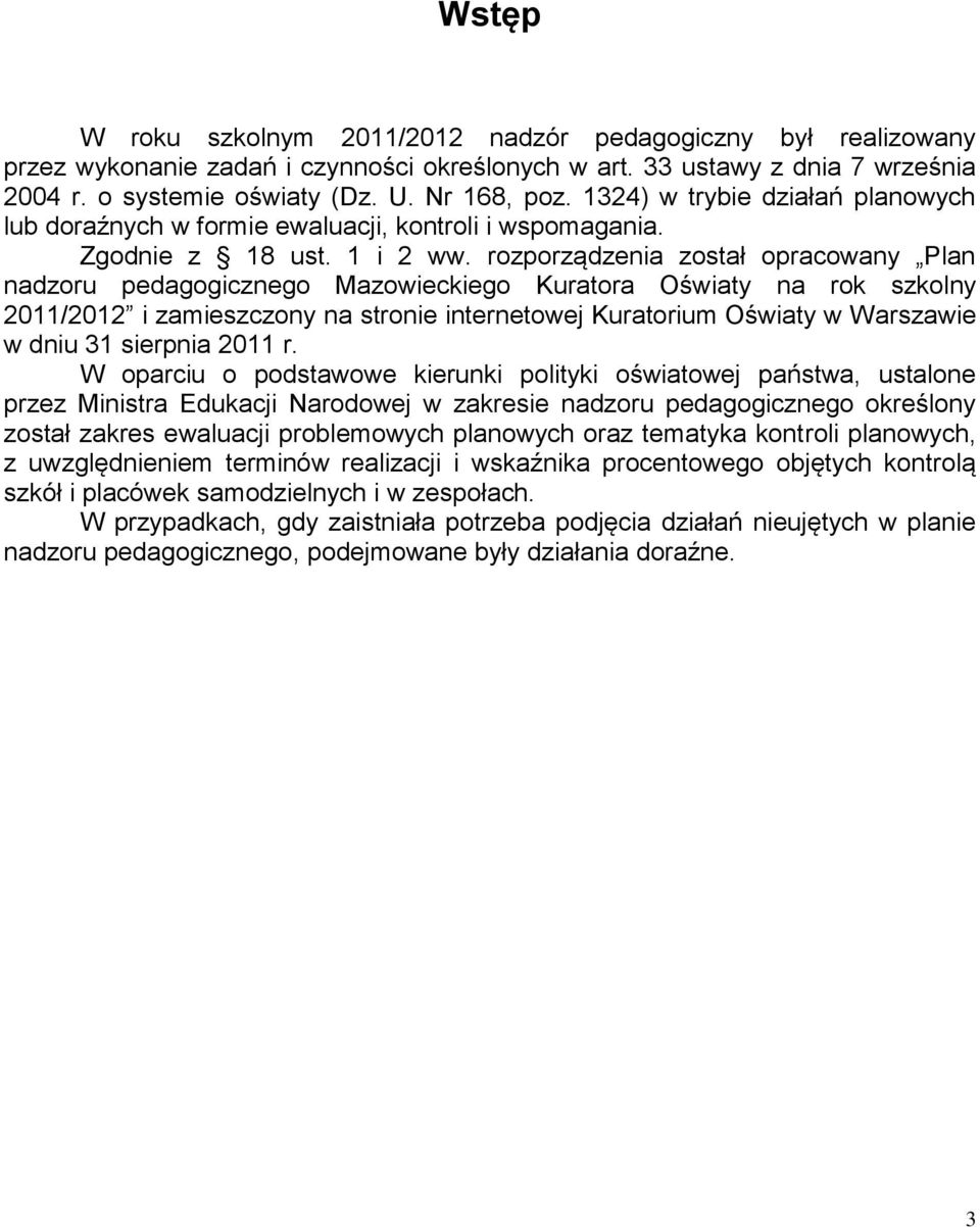 rozporządzenia został opracowany Plan nadzoru pedagogicznego Mazowieckiego Kuratora Oświaty na rok szkolny 2011/2012 i zamieszczony na stronie internetowej Kuratorium Oświaty w Warszawie w dniu 31