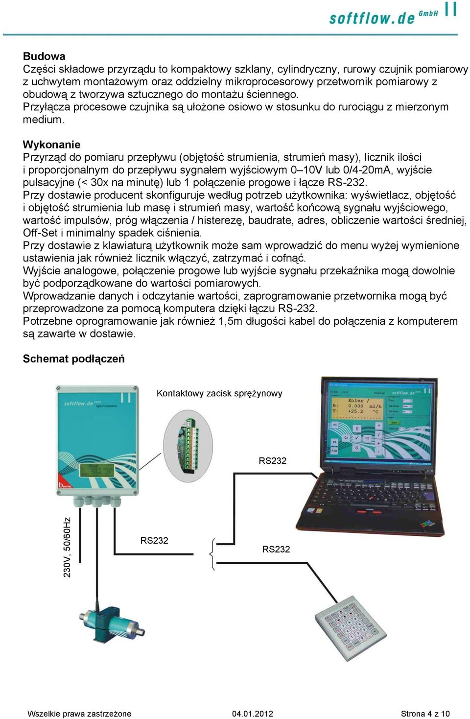 Wykonanie Przyrząd do pomiaru przepływu (objętość strumienia, strumień masy), licznik ilości i proporcjonalnym do przepływu sygnałem wyjściowym 0 10V lub 0/4-20mA, wyjście pulsacyjne (< 30x na