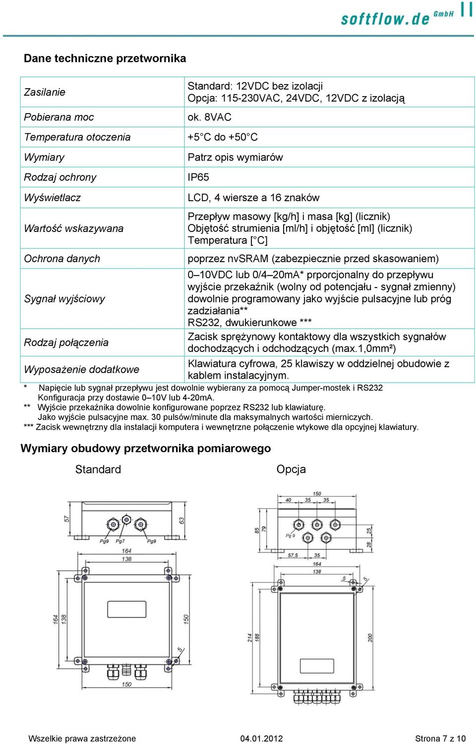 Objętość strumienia [ml/h] i objętość [ml] (licznik) Temperatura [ C] poprzez nvsram (zabezpiecznie przed skasowaniem) 0 10VDC lub 0/4 20mA* prporcjonalny do przepływu wyjście przekaźnik (wolny od