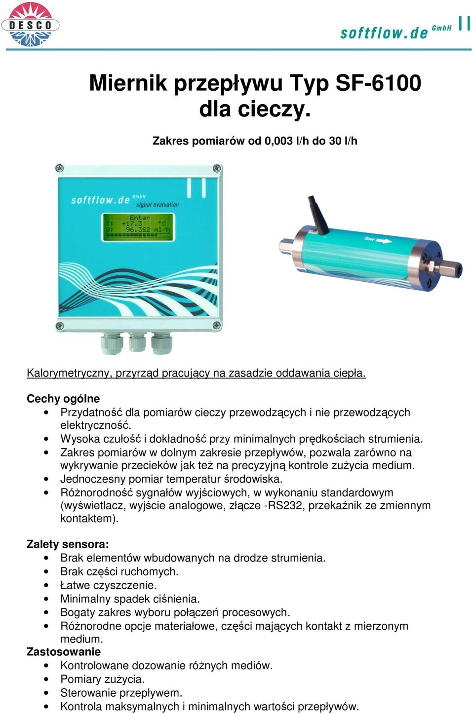 Zakres pomiarów w dolnym zakresie przepływów, pozwala zarówno na wykrywanie przecieków jak teŝ na precyzyjną kontrole zuŝycia medium. Jednoczesny pomiar temperatur środowiska.