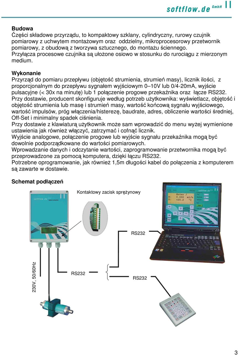 Wykonanie Przyrząd do pomiaru przepływu (objętość strumienia, strumień masy), licznik ilości, z proporcjonalnym do przepływu sygnałem wyjściowym 0 10V lub 0/4-20mA, wyjście pulsacyjne (< 30x na