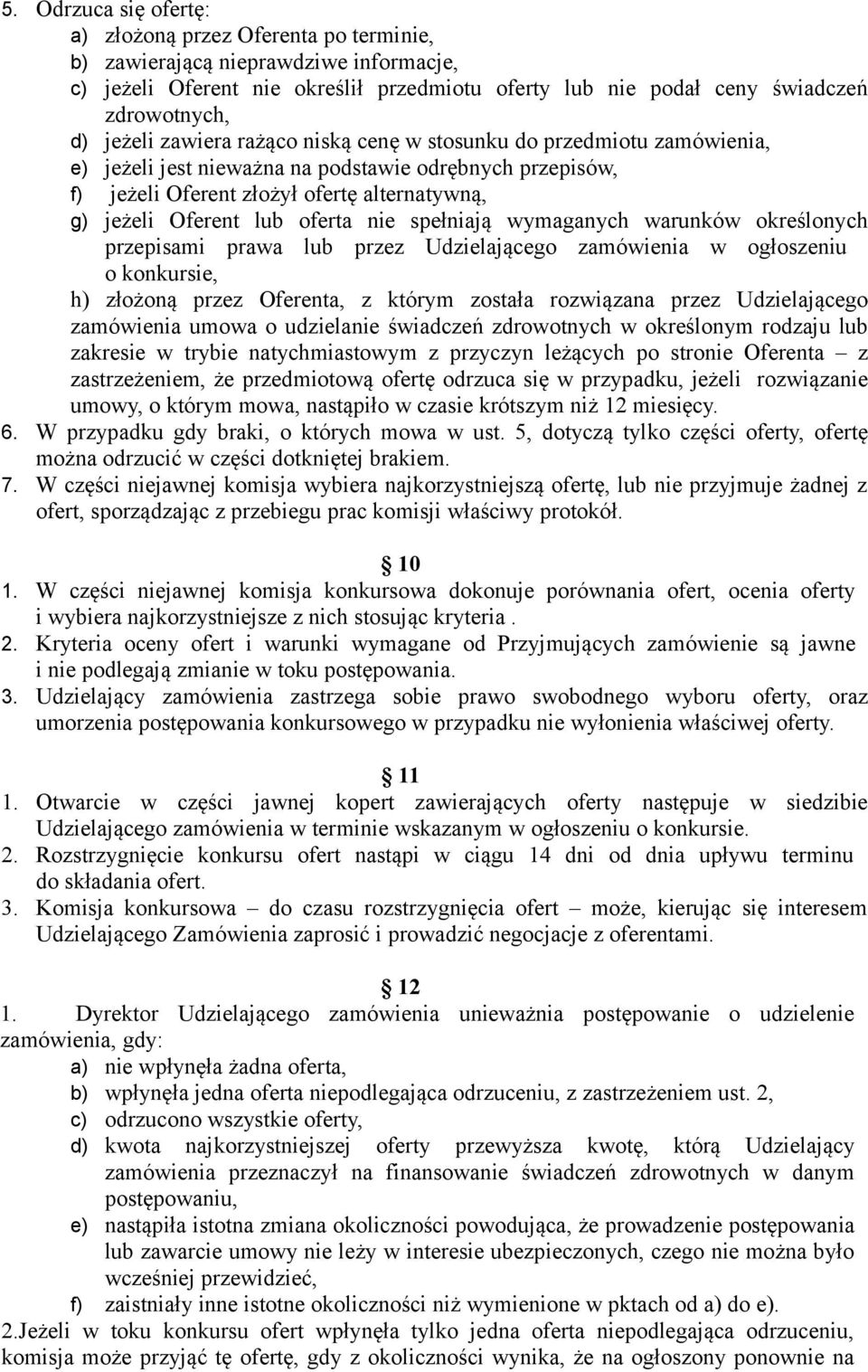 oferta nie spełniają wymaganych warunków określonych przepisami prawa lub przez Udzielającego zamówienia w ogłoszeniu o konkursie, h) złożoną przez Oferenta, z którym została rozwiązana przez