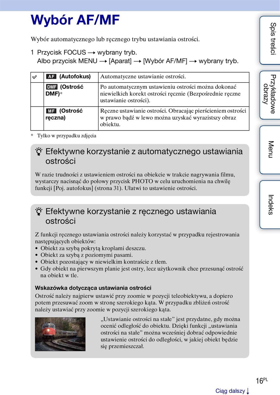 Po automatycznym ustawieniu ostrości można dokonać niewielkich korekt ostrości ręcznie (Bezpośrednie ręczne ustawianie ostrości). Ręczne ustawianie ostrości.