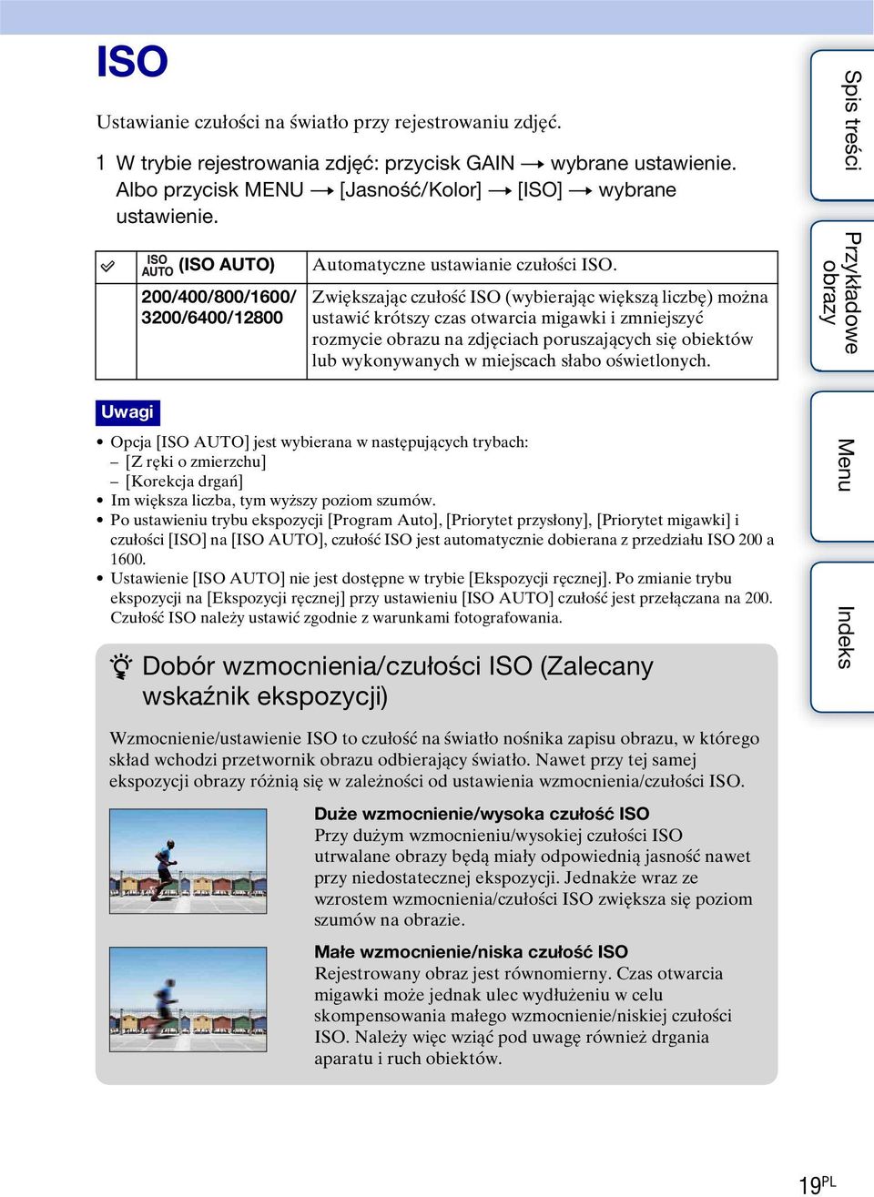 Zwiększając czułość ISO (wybierając większą liczbę) można ustawić krótszy czas otwarcia migawki i zmniejszyć rozmycie obrazu na zdjęciach poruszających się obiektów lub wykonywanych w miejscach słabo