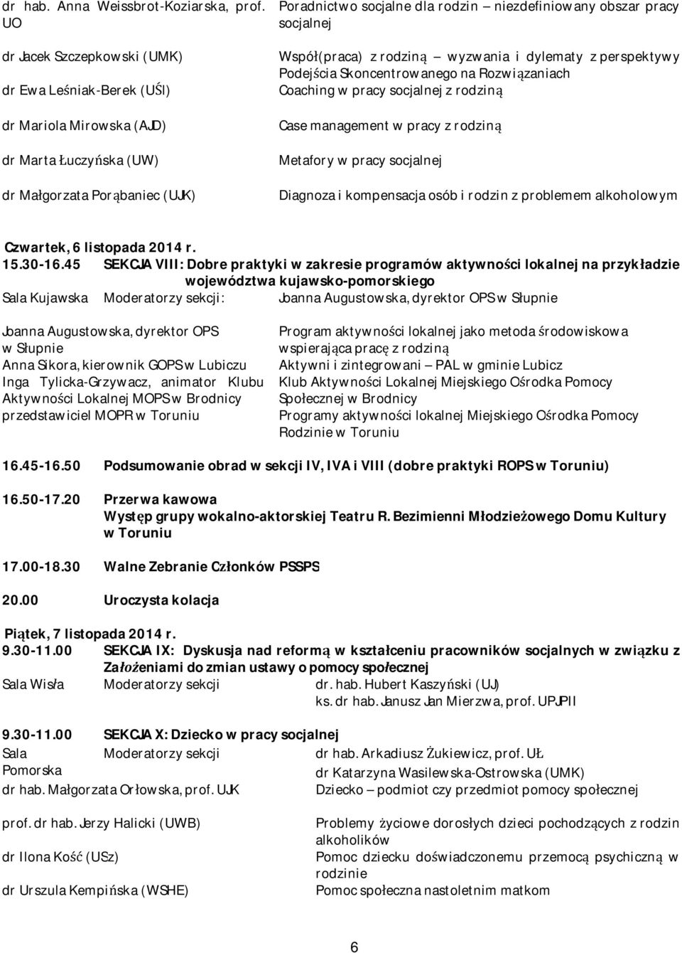 socjalnej Współ(praca) z rodziną wyzwania i dylematy z perspektywy Podejścia Skoncentrowanego na Rozwiązaniach Coaching w pracy socjalnej z rodziną Case management w pracy z rodziną Metafory w pracy