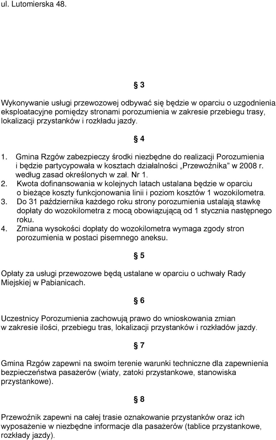 Gmina Rzgów zabezpieczy środki niezbędne do realizacji Porozumienia i będzie partycypowała w kosztach działalności Przewoźnika w 20