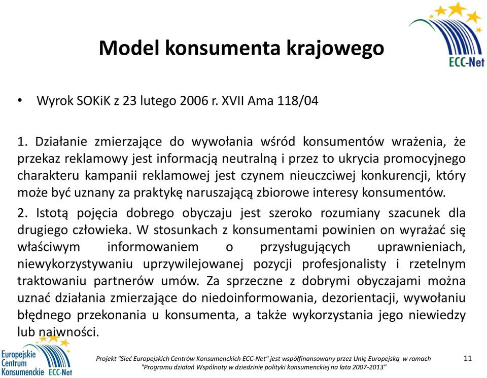 konkurencji, który może być uznany za praktykę naruszającą zbiorowe interesy konsumentów. 2. Istotą pojęcia dobrego obyczaju jest szeroko rozumiany szacunek dla drugiego człowieka.