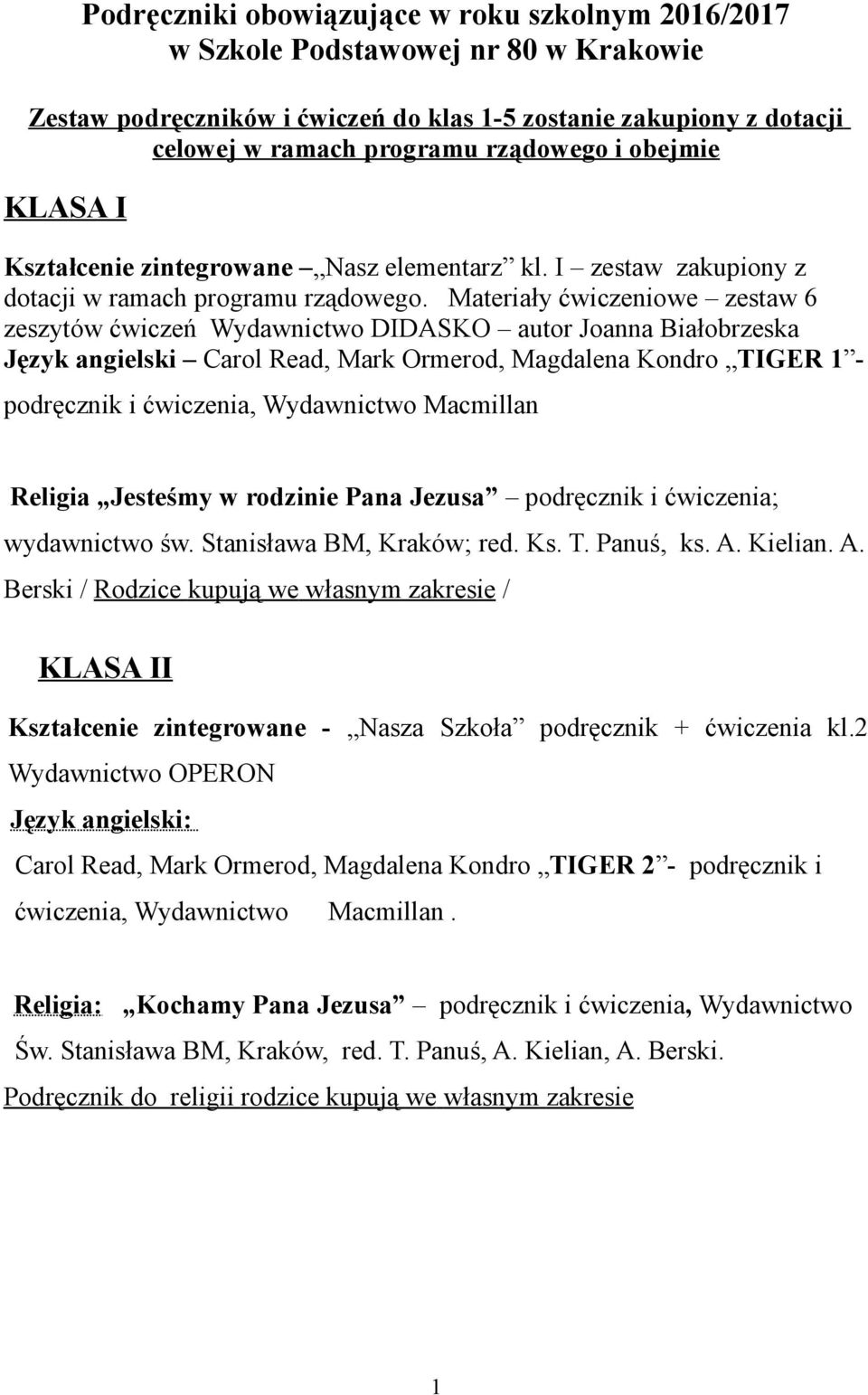 Materiały ćwiczeniowe zestaw 6 zeszytów ćwiczeń Wydawnictwo DIDASKO autor Joanna Białobrzeska Język angielski Carol Read, Mark Ormerod, Magdalena Kondro TIGER 1 - podręcznik i ćwiczenia, Wydawnictwo