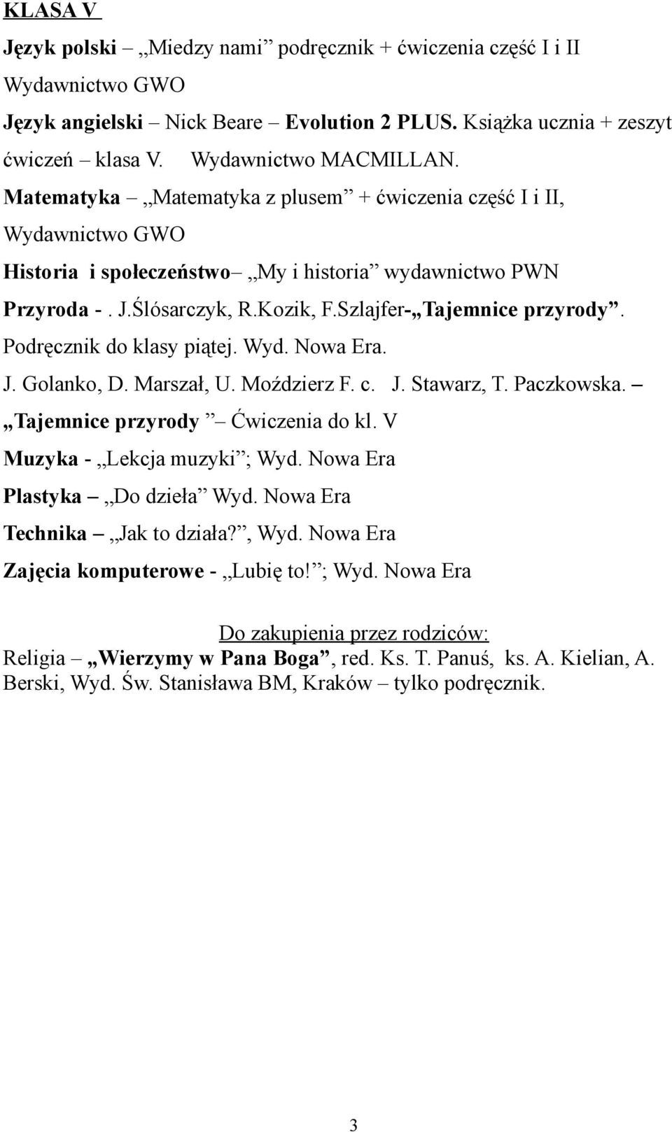 Podręcznik do klasy piątej. Wyd. Nowa Era. J. Golanko, D. Marszał, U. Moździerz F. c. J. Stawarz, T. Paczkowska. Tajemnice przyrody Ćwiczenia do kl. V Muzyka - Lekcja muzyki ; Wyd.