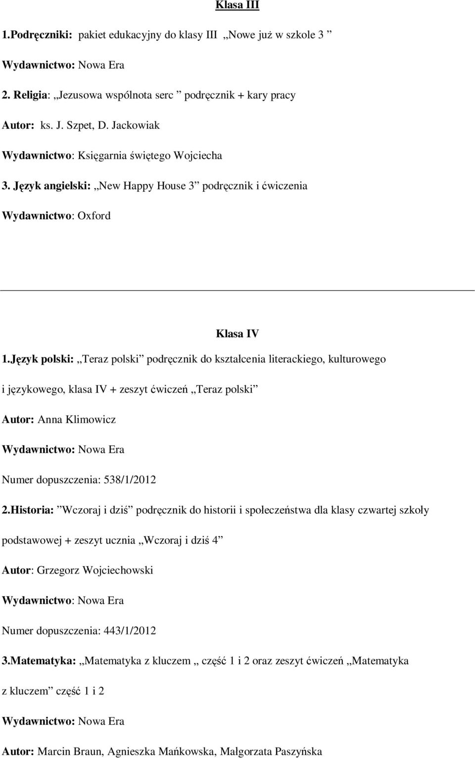 Język polski: Teraz polski podręcznik do kształcenia literackiego, kulturowego i językowego, klasa IV + zeszyt ćwiczeń Teraz polski Autor: Anna Klimowicz Numer dopuszczenia: 538/1/2012 2.