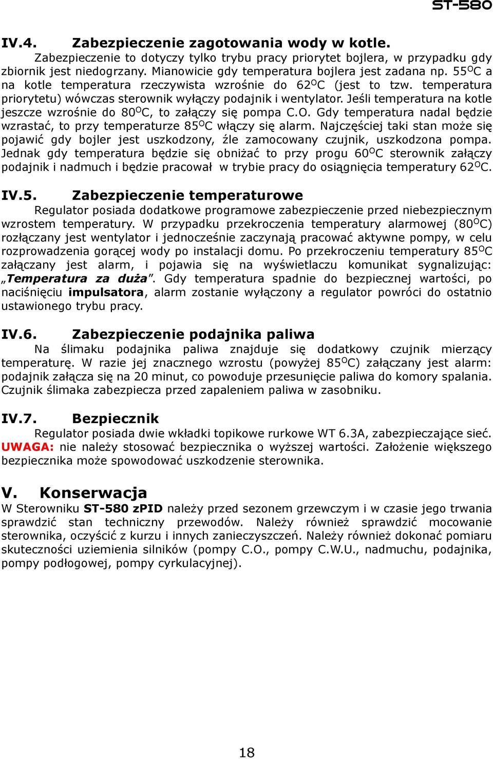 Jeśli temperatura na kotle jeszcze wzrośnie do 80 O C, to załączy się pompa C.O. Gdy temperatura nadal będzie wzrastać, to przy temperaturze 85 O C włączy się alarm.