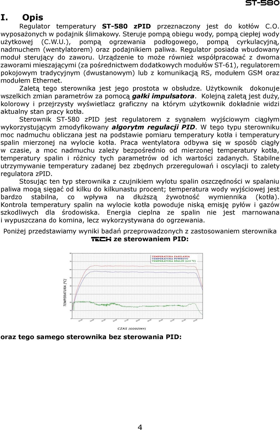 Urządzenie to może również współpracować z dwoma zaworami mieszającymi (za pośrednictwem dodatkowych modułów ST-61), regulatorem pokojowym tradycyjnym (dwustanowym) lub z komunikacją RS, modułem GSM