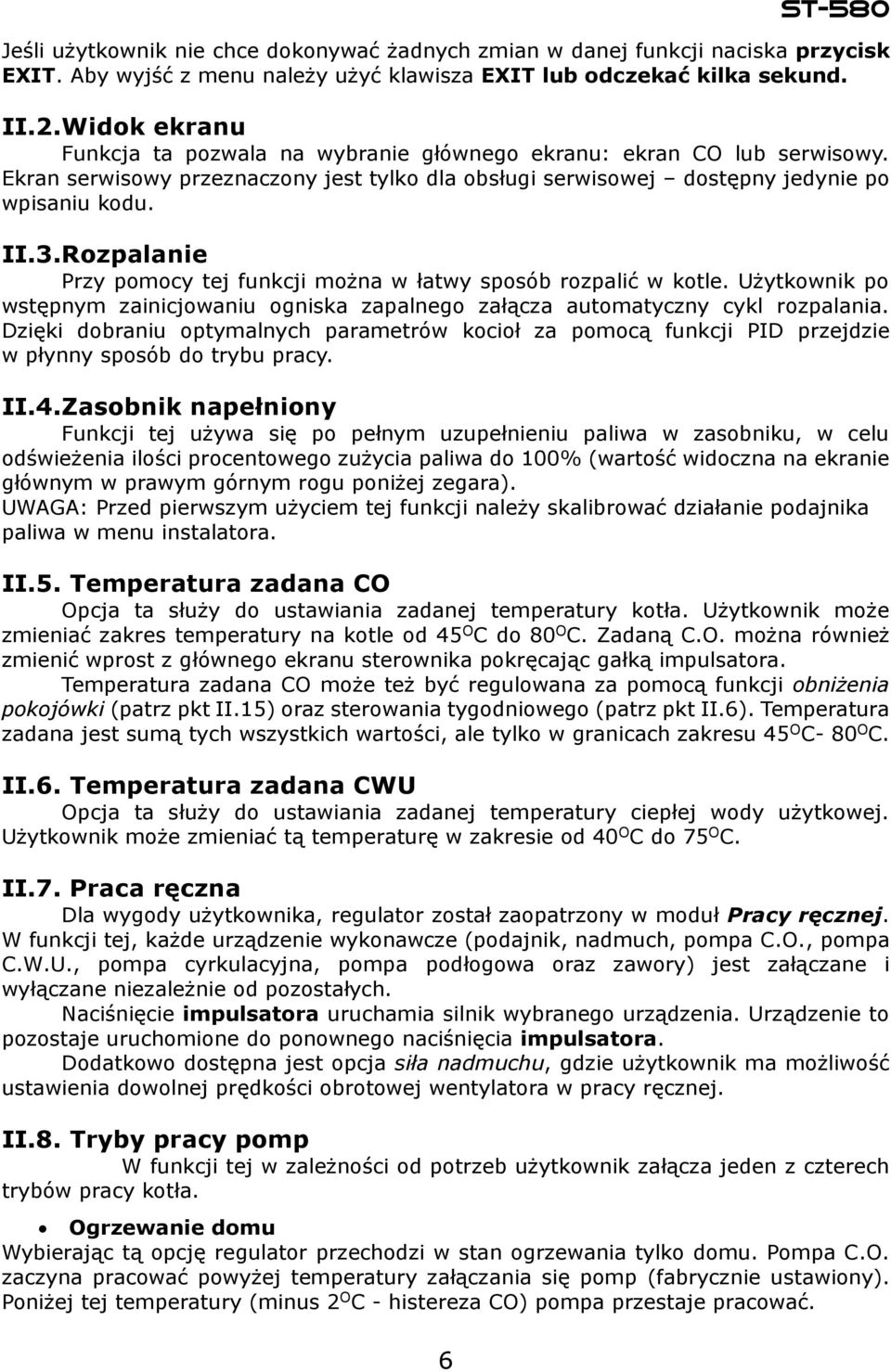 Rozpalanie Przy pomocy tej funkcji można w łatwy sposób rozpalić w kotle. Użytkownik po wstępnym zainicjowaniu ogniska zapalnego załącza automatyczny cykl rozpalania.