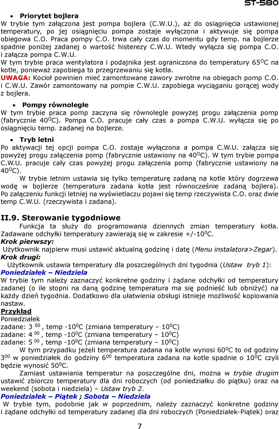 Wtedy wyłącza się pompa C.O. i załącza pompa C.W.U. W tym trybie praca wentylatora i podajnika jest ograniczona do temperatury 65 O C na kotle, ponieważ zapobiega to przegrzewaniu się kotła.