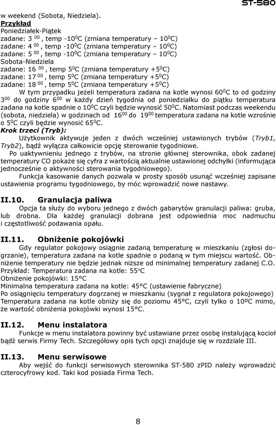 Sobota-Niedziela zadane: 16 00, temp 5 0 C (zmiana temperatury +5 0 C) zadane: 17 00, temp 5 0 C (zmiana temperatury +5 0 C) zadane: 18 00, temp 5 0 C (zmiana temperatury +5 0 C) W tym przypadku