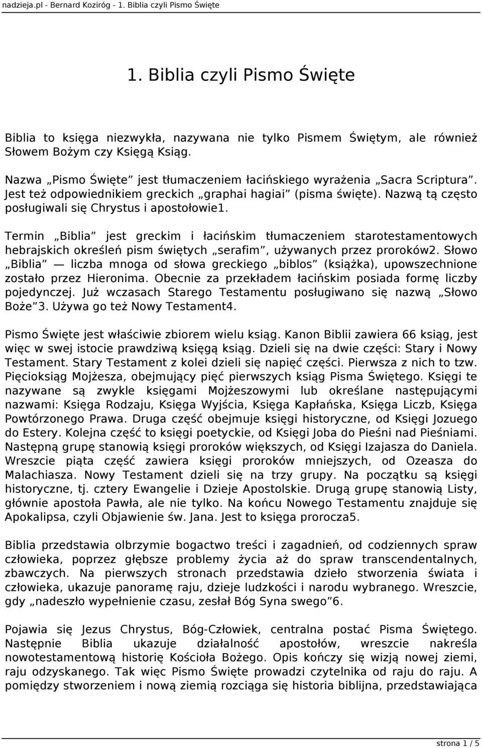 Termin Biblia jest greckim i łacińskim tłumaczeniem starotestamentowych hebrajskich określeń pism świętych serafim, używanych przez proroków2.