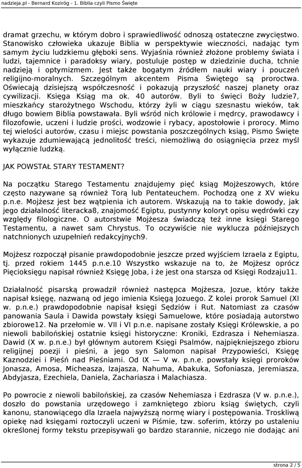 Jest także bogatym źródłem nauki wiary i pouczeń religijno-moralnych. Szczególnym akcentem Pisma Świętego są proroctwa.