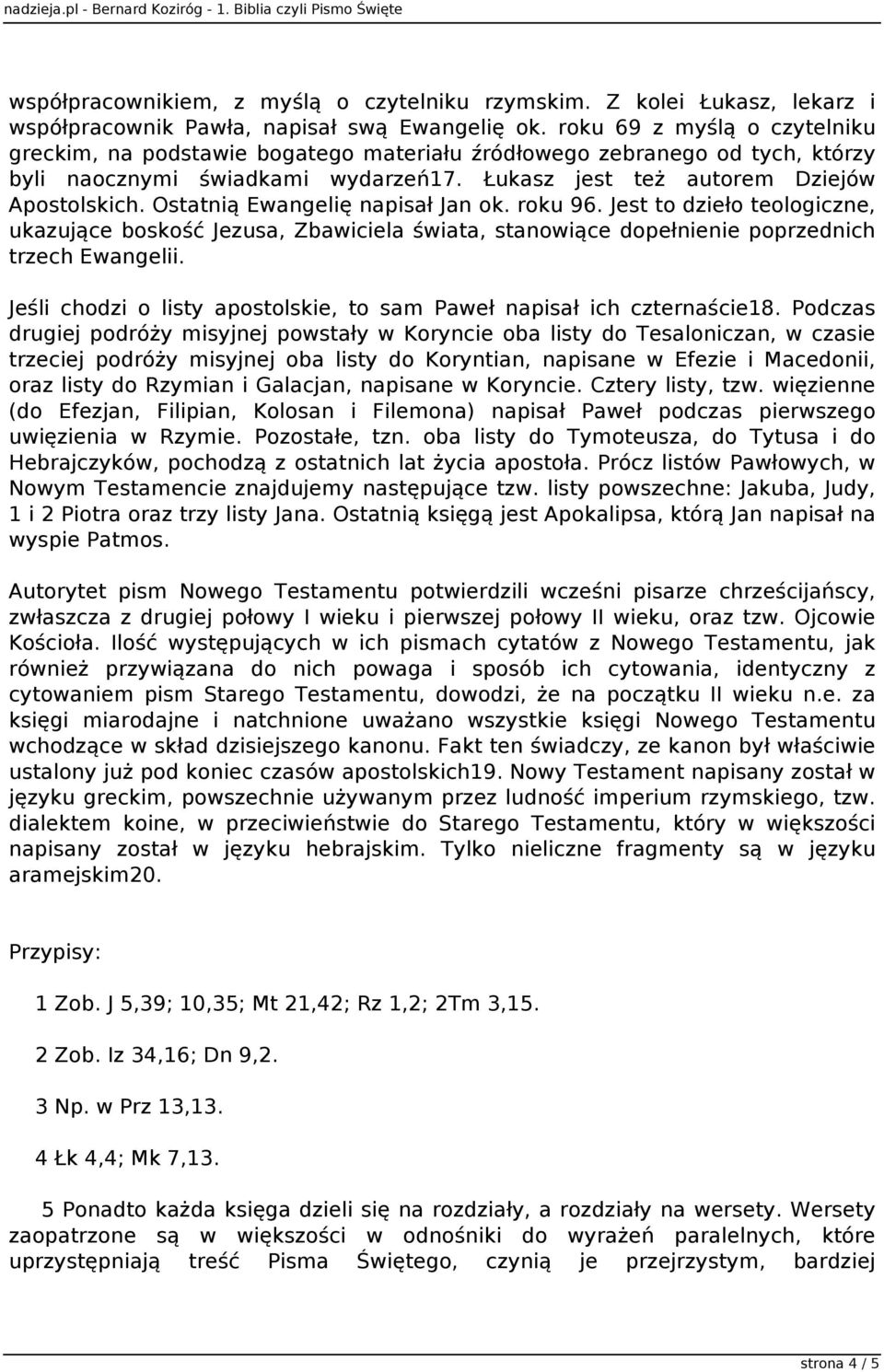 Ostatnią Ewangelię napisał Jan ok. roku 96. Jest to dzieło teologiczne, ukazujące boskość Jezusa, Zbawiciela świata, stanowiące dopełnienie poprzednich trzech Ewangelii.